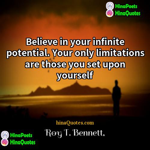 Roy T Bennett Quotes | Believe in your infinite potential. Your only